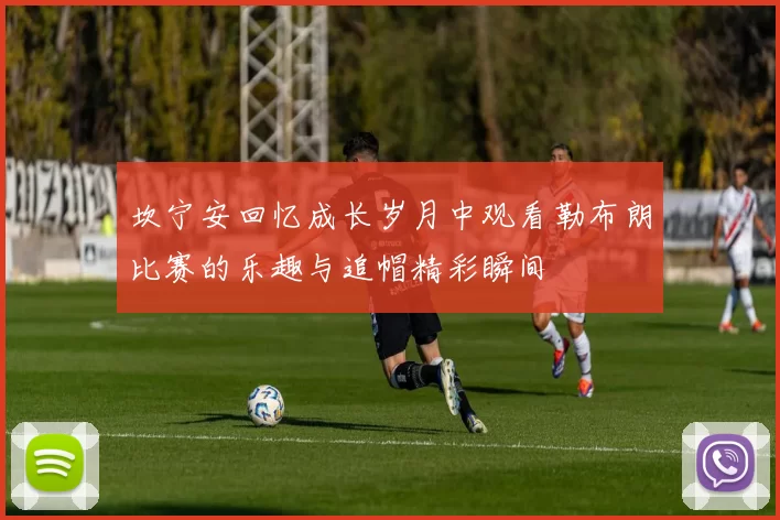 坎宁安回忆成长岁月中观看勒布朗比赛的乐趣与追帽精彩瞬间