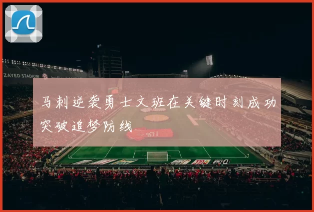 马刺逆袭勇士文班在关键时刻成功突破追梦防线